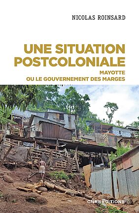 Couverture du livre de Nicolas Roinsard, Une situation postcoloniale : Mayotte ou le gouvernement des marges, 2022, CNRS éditions (image)