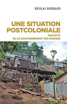 Couverture du livre de Nicolas Roinsard, Une situation postcoloniale : Mayotte ou le gouvernement des marges, 2022, CNRS éditions