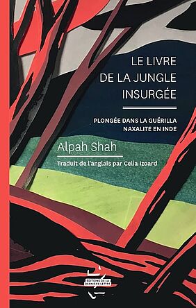 Couverture du livre d'Alpah Shah, Le livre de la jungle insurgée. Plongée dans la guérilla naxalite en Inde, 2022, Éditions de La dernière lettre